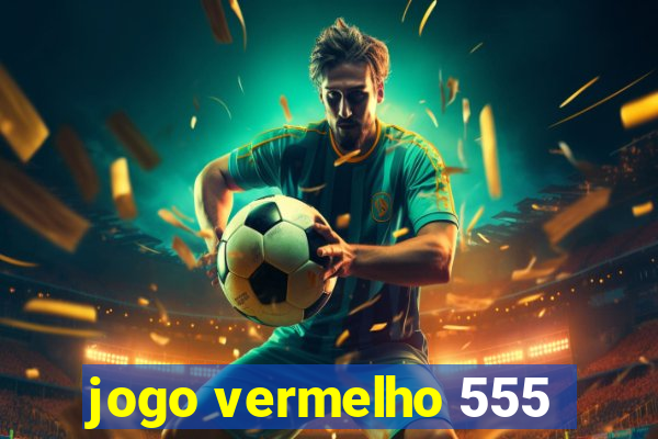 jogo vermelho 555